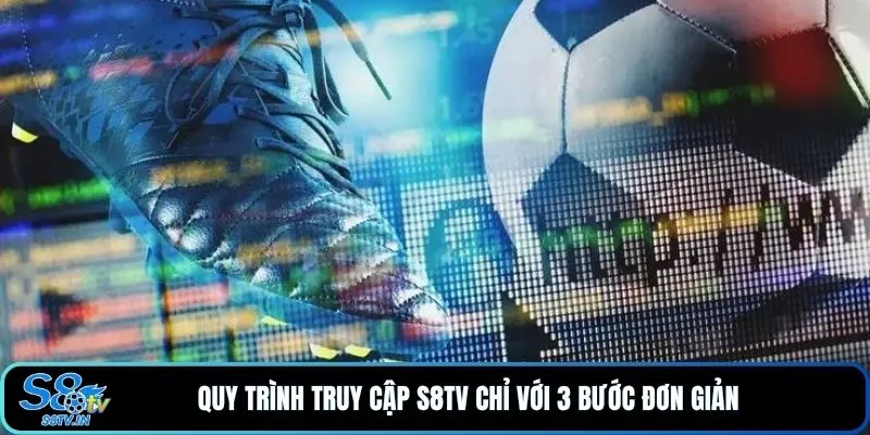Quy trình truy cập S8TV chỉ với 3 bước đơn giản 