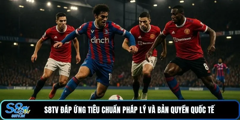 S8TV đáp ứng tiêu chuẩn pháp lý và bản quyền quốc tế 