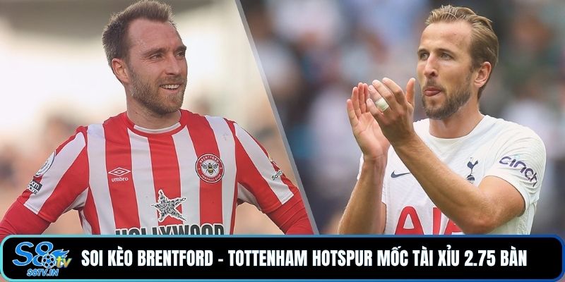 Soi kèo Brentford - Tottenham Hotspur Chính Xác Nhất 3 Soi kèo Brentford - Tottenham Hotspur mốc tài xỉu 2.75 bàn