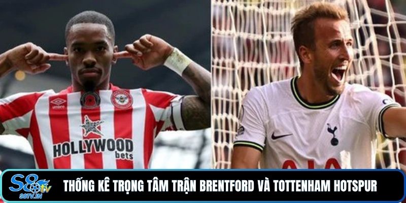 Soi kèo Brentford - Tottenham Hotspur Chính Xác Nhất 2 Thống kê trọng tâm trận Brentford và Tottenham Hotspur